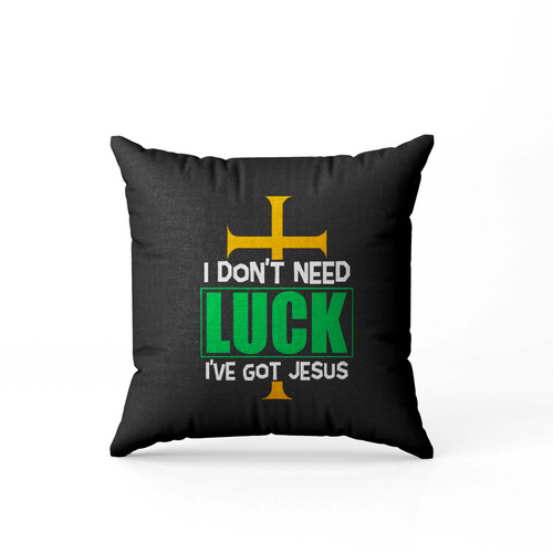 I Dont Need Luck I Ve Got Jesus Pillow Case Cover