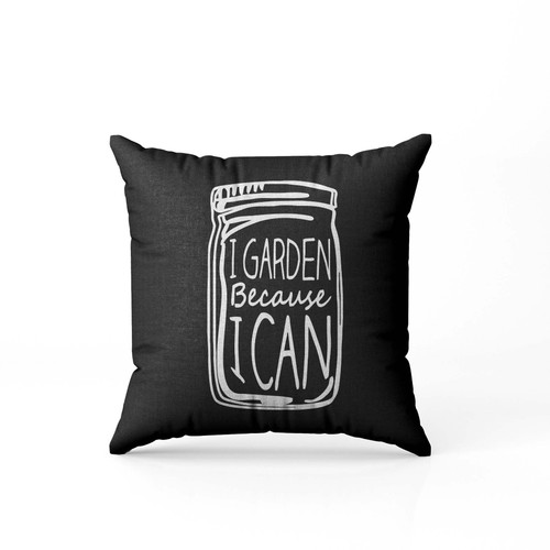 I Garden Because I Can Canning Jar Pillow Case Cover
