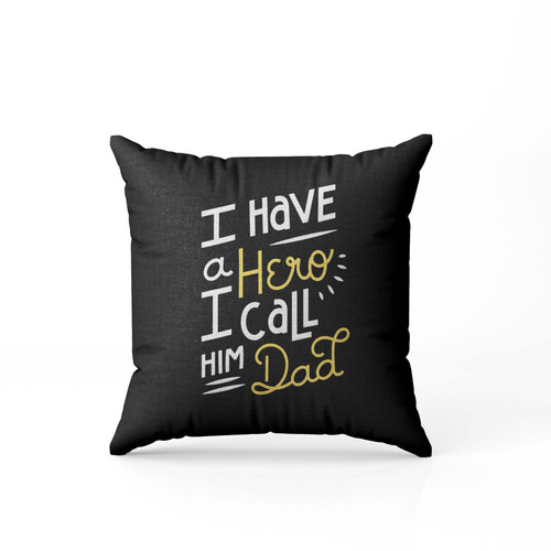 I Have A Hero I Call Him Dad Pillow Case Cover
