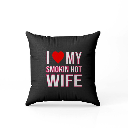 I Heart Smokin Hot Wife Pillow Case Cover