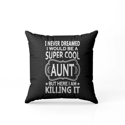 I Never Dreamed I Would Be A Super Cool Aunt 001 Pillow Case Cover