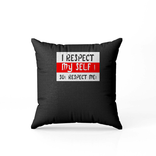 I Respect My Self So Respect Me Pillow Case Cover