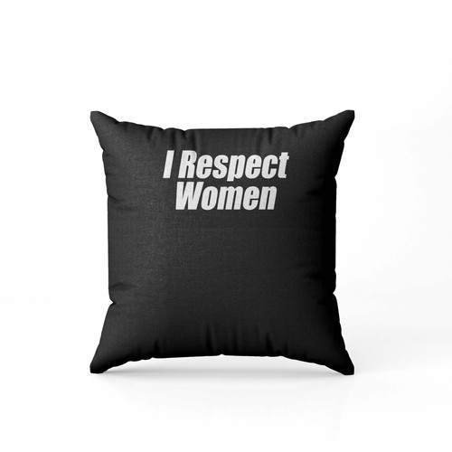 I Respect Women Pillow Case Cover