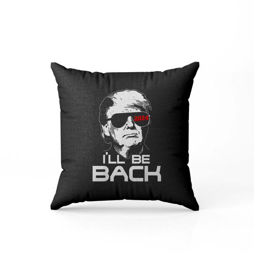 Ill Be Back Trump 2024 Pillow Case Cover