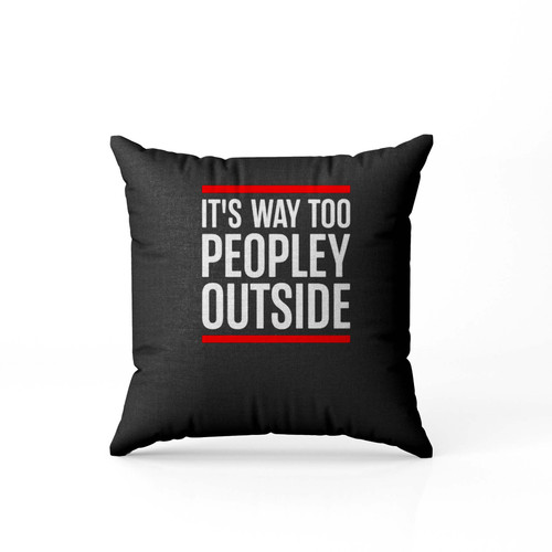 Its Too Peopley Outside Anti Social Pillow Case Cover