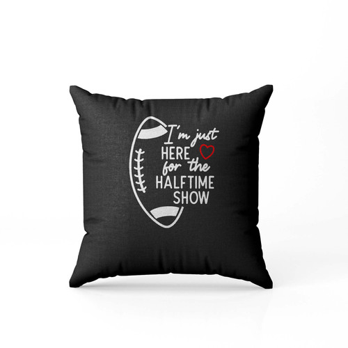 I'M Just Here For The Halftime Show Football Mom Pillow Case Cover