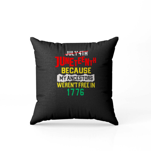 Juneteenth Because My Ancestors Werent Free In 1776 Pillow Case Cover