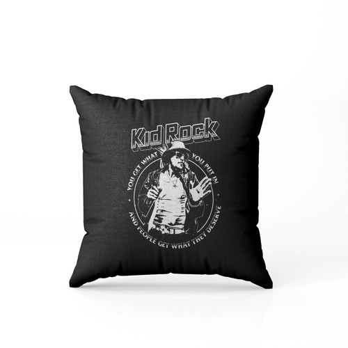 Kid Rock You Get What You Put In And People Get What They Deserve Pillow Case Cover