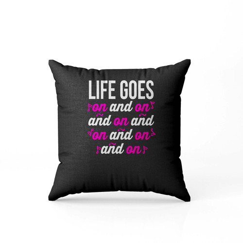 Life Goes On And On And On Pillow Case Cover