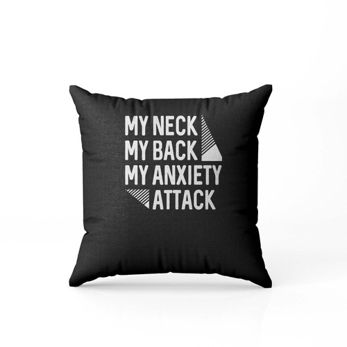 My Neck My Back My Anxiety Attack  Pillow Case Cover My Neck My Back My Anxiety Attack  Pillow Case Cover