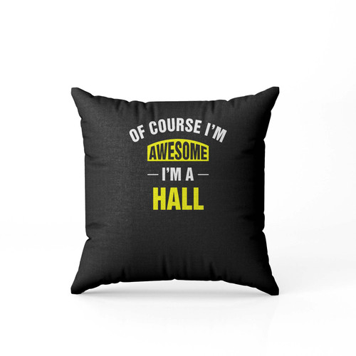 Of Course I M Awesome I M A Hall Hall Family Name  Pillow Case Cover