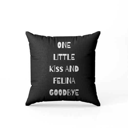 One Little Kiss And Felina Goodbye El Pasos Felina Active  Pillow Case Cover