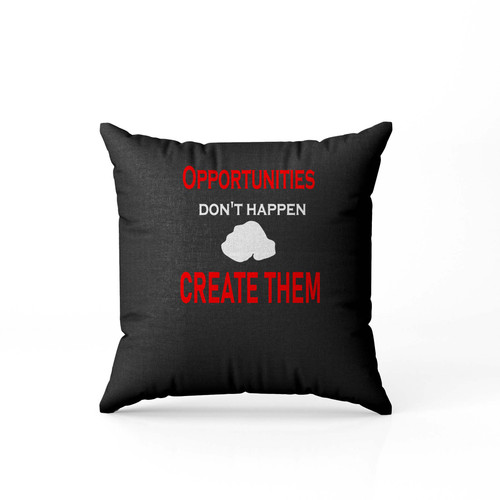 Opportunities Dont Happen You Create Them  Pillow Case Cover