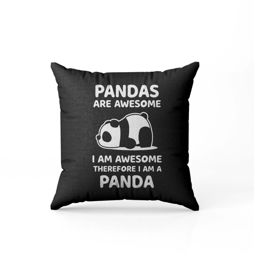 Pandas Are Awersome I Am Awesome Therefore I Am A Panda  Pillow Case Cover