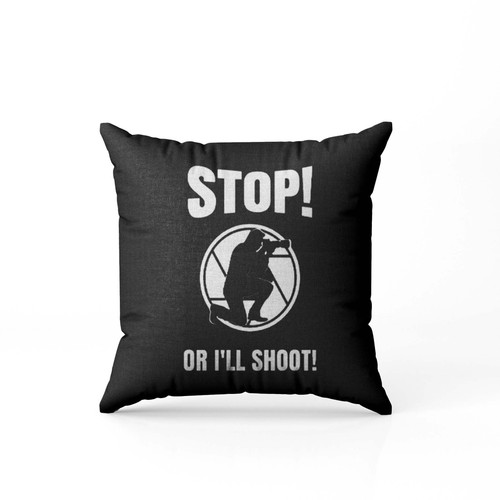 Photographers Stop Or I Ll Shoot Camera  Pillow Case Cover