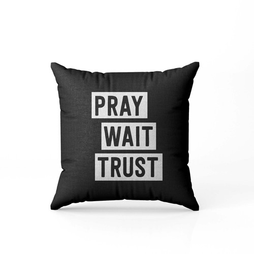 Pray Wait Trust 2  Pillow Case Cover
