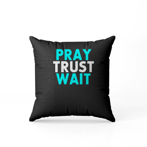 Pray Wait Trust Christian  Pillow Case Cover