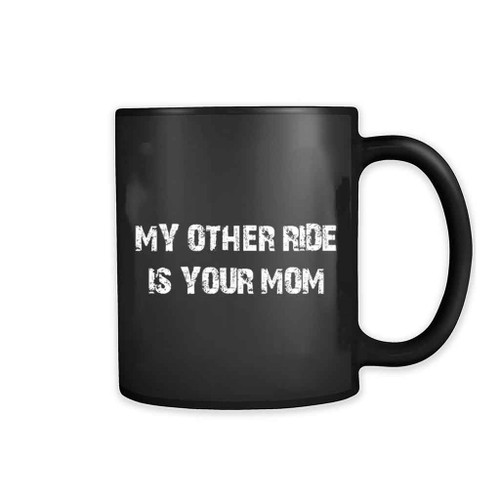My Other Ride Is Your Mom 11oz Mug