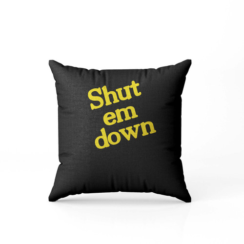 Shut Em Down  Pillow Case Cover