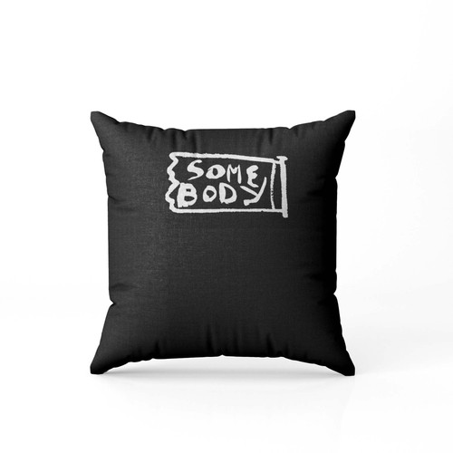 Somebody  Pillow Case Cover