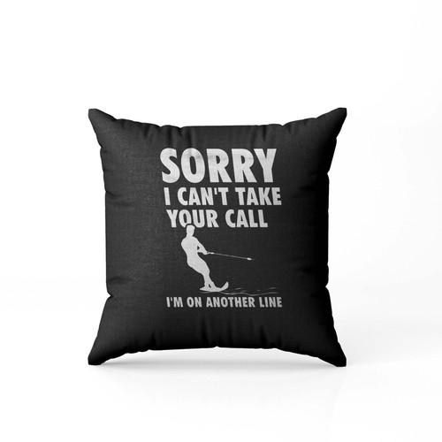 Sorry I Cant Take Your Call Im On Another Line  Pillow Case Cover