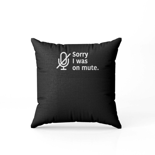 Sorry I Was On Mute Funny Work From Home Wfh  Pillow Case Cover