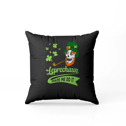 St Patrick S Day Leprechaun Made Me Do It  Pillow Case Cover