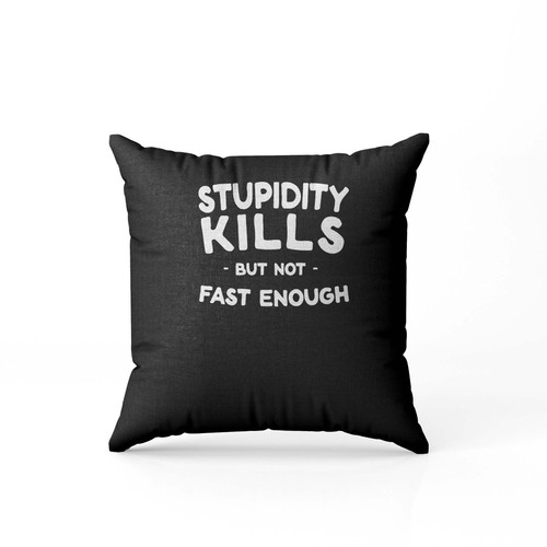 Stupidity Kills But Not Fast Enough  Pillow Case Cover