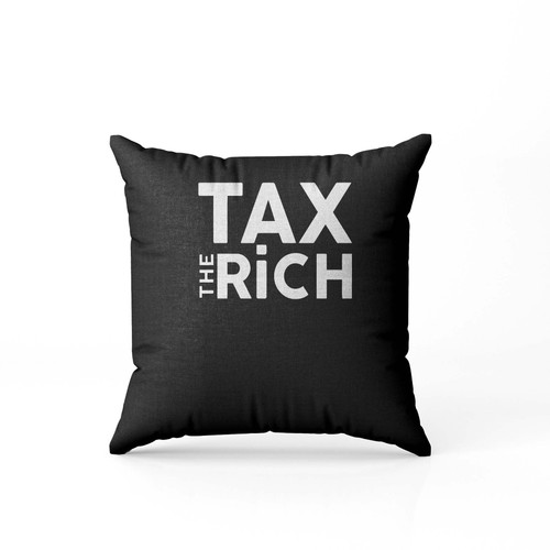Tax The Rich  Pillow Case Cover