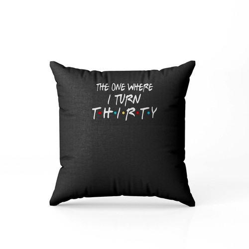 The One Where I Turn Thirty  Pillow Case Cover