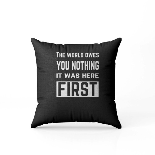 The World Owes You Nothing It Was Here First This Is The Best Real Quote From Mark Twain  Pillow Case Cover