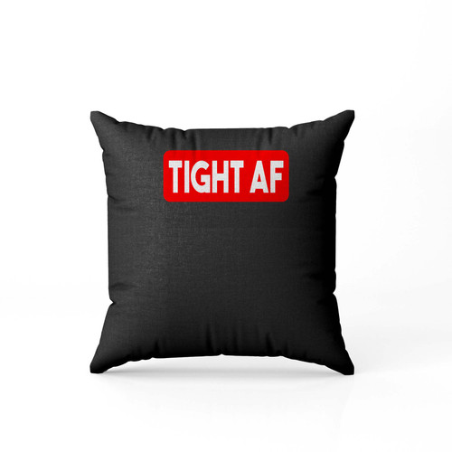 Tight Af  Pillow Case Cover