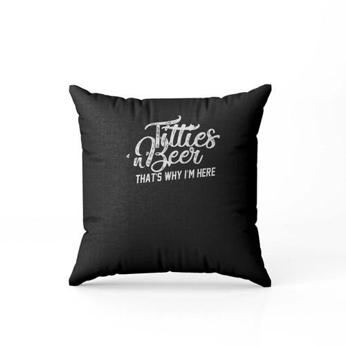 Titties And Beer Why I'M Here  Pillow Case Cover