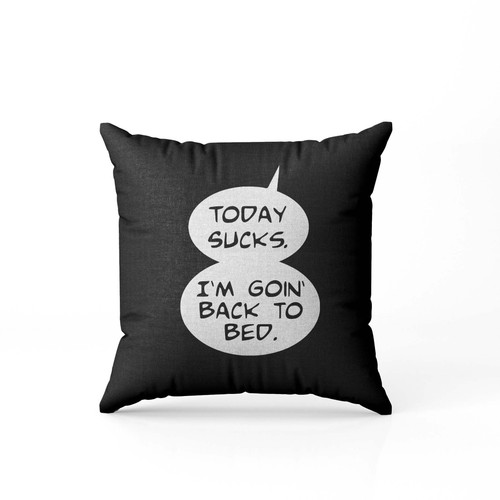 Today Sucks Back To Bed  Pillow Case Cover