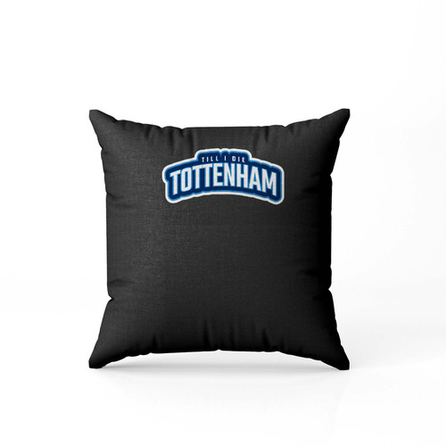 Tottenham Till I Die  Pillow Case Cover