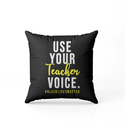 Use Your Teacher Voice Black Lives Matter  Pillow Case Cover