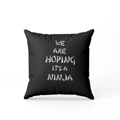 We Are Hoping It'S A Ninja  Pillow Case Cover