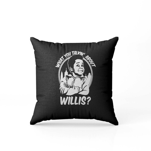 What You Talkin About Willis  Pillow Case Cover