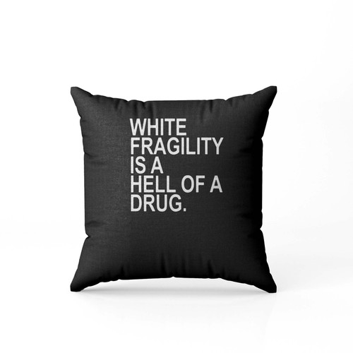 White Fragility Is A Hell Of A Drug  Pillow Case Cover