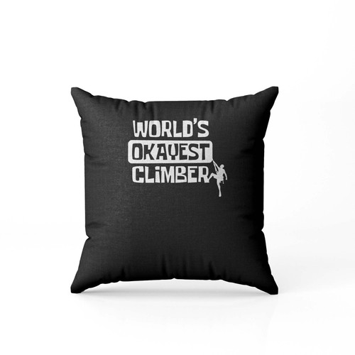 Worlds Okayest Climber Rock Climber And Boulderer  Pillow Case Cover