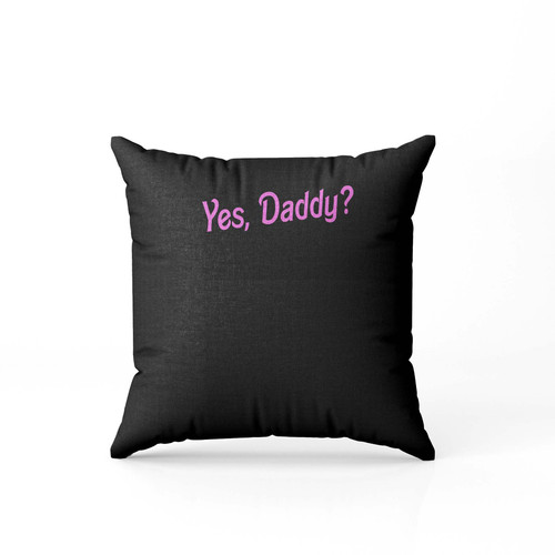 Yes Daddy  Pillow Case Cover