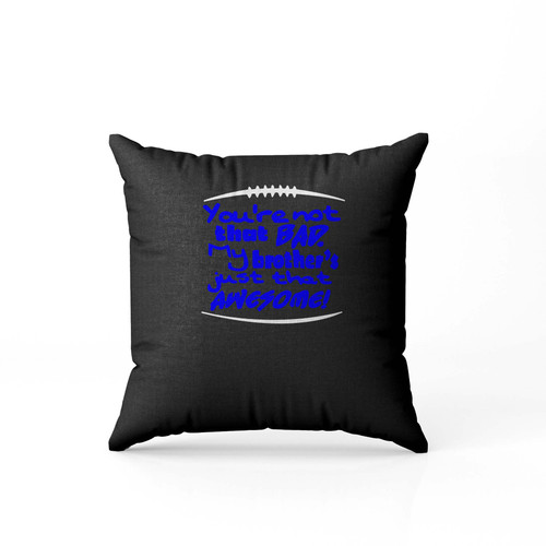 You'Re Not That Bad My Brothers Just That Awesome Football  Pillow Case Cover
