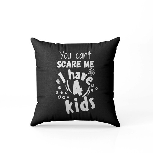 You Cant Scare Me I Have 4 Kids  Pillow Case Cover