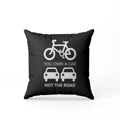 You Own A Car Not The Road  Pillow Case Cover