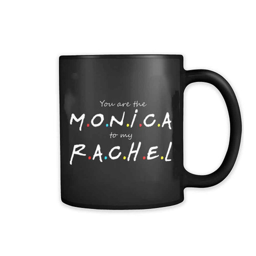 Friends You Are The Monica To My Rachel 11oz Mug