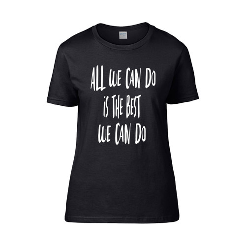 All We Can Do Is The Best We Can Do Monster Women's T-Shirt Tee