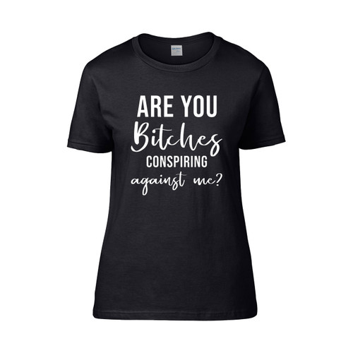Are You Bitches Conspiring Agaist Me Monster Women's T-Shirt Tee