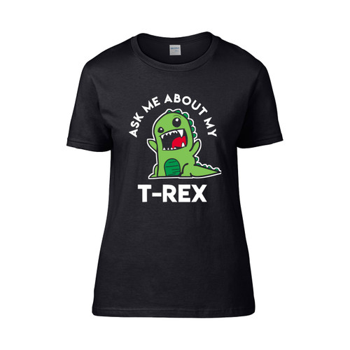 Ask Me About My T Rex Funny Monster Women's T-Shirt Tee