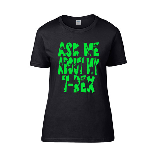 Ask Me About My T Rex Gren Monster Women's T-Shirt Tee