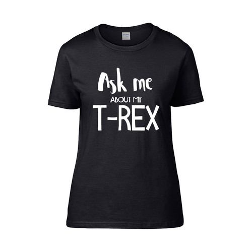 Ask Me About My Trex Monster Women's T-Shirt Tee